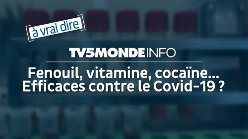 À vrai dire. Covid-19 : fenouil, vitamine, cocaïne sont-ils vraiment des remèdes efficaces ?