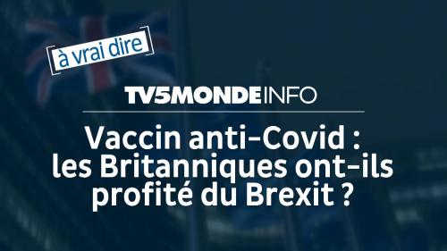 À vrai dire. En Grande-Bretagne, le Brexit a-t-il vraiment accéléré l'arrivée du vaccin anti-Covid ?