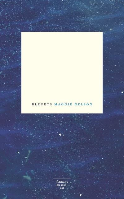 Couverture du livre de Maggie Nelson, "Bleuets" (Editions du sous-sol)