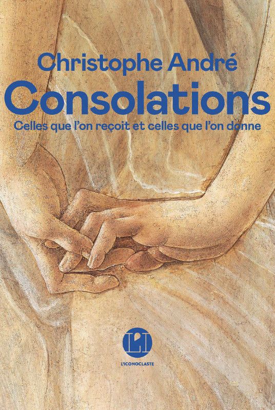 Couverture de&nbsp;"Consolations, celles qu'on reçoit et celles qu'on donne", de Christophe André, 2022 (L'ICONOCLASTE)