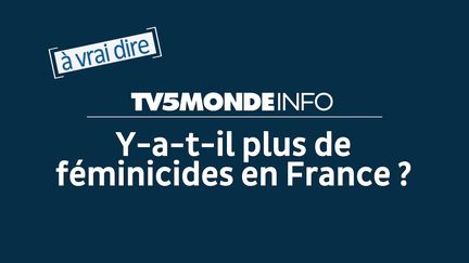 Les féminicides sont-ils plus nombreux en France ? [A vrai dire] (© TV5MONDE)