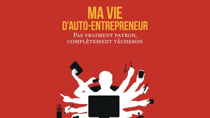 "Ma vie d'auto-entrepreneur" de Sophie Vouteau, ou le quotidien périlleux et le plus souvent "tâcheron" de l'auto-entreprise. (EDITIONS DU ROCHER)