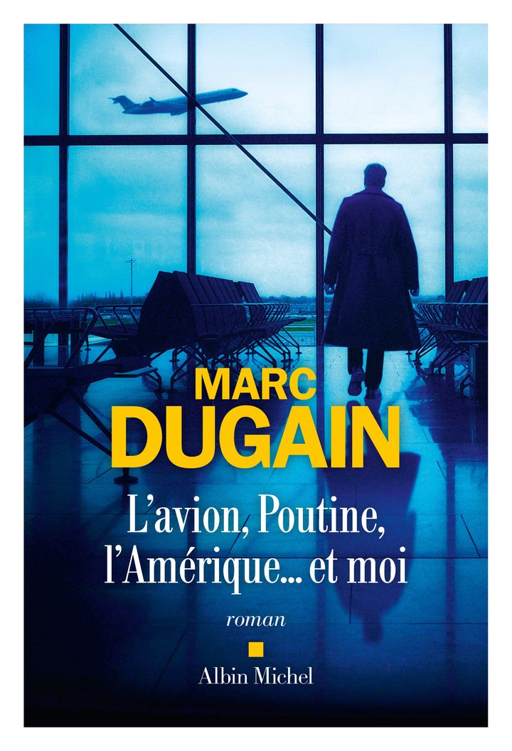 Couverture du livre "L'Avion, Poutine, l'Amérique… et moi" de Marc Dugain (éditions Albin Michel). (EDITIONS ALBIN MICHEL)