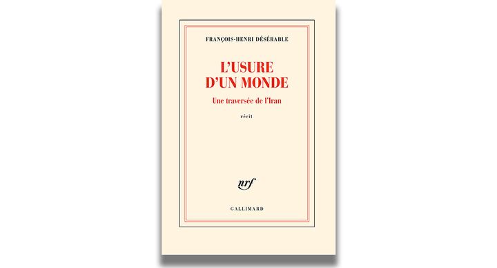 "L'usure d'un monde, une traversée de l'Iran" de François-Henri Désérable, 2023 (GALLIMARD)