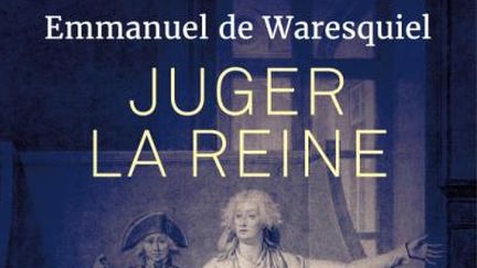 Emmanuel de Waresquiel : "Juger la Reine" (Taillandier)