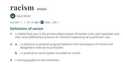 Dans la version actuelle&nbsp;du&nbsp;Merriam-Webster, le racisme est une&nbsp;"doctrine ou un programme politique basé sur le racisme et visant à appliquer ses principes"&nbsp;ou&nbsp;"un système politique ou social fondé sur le racisme". (MERRIAM-WEBSTER)