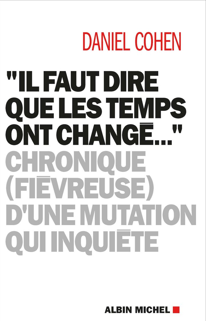 Couverture du livre&nbsp;Il faut dire que les temps ont changé...’: Chronique (fiévreuse) d'une mutation qui inquiète&nbsp;par Daniel Cohen.&nbsp; (ALBIM MICHEL)