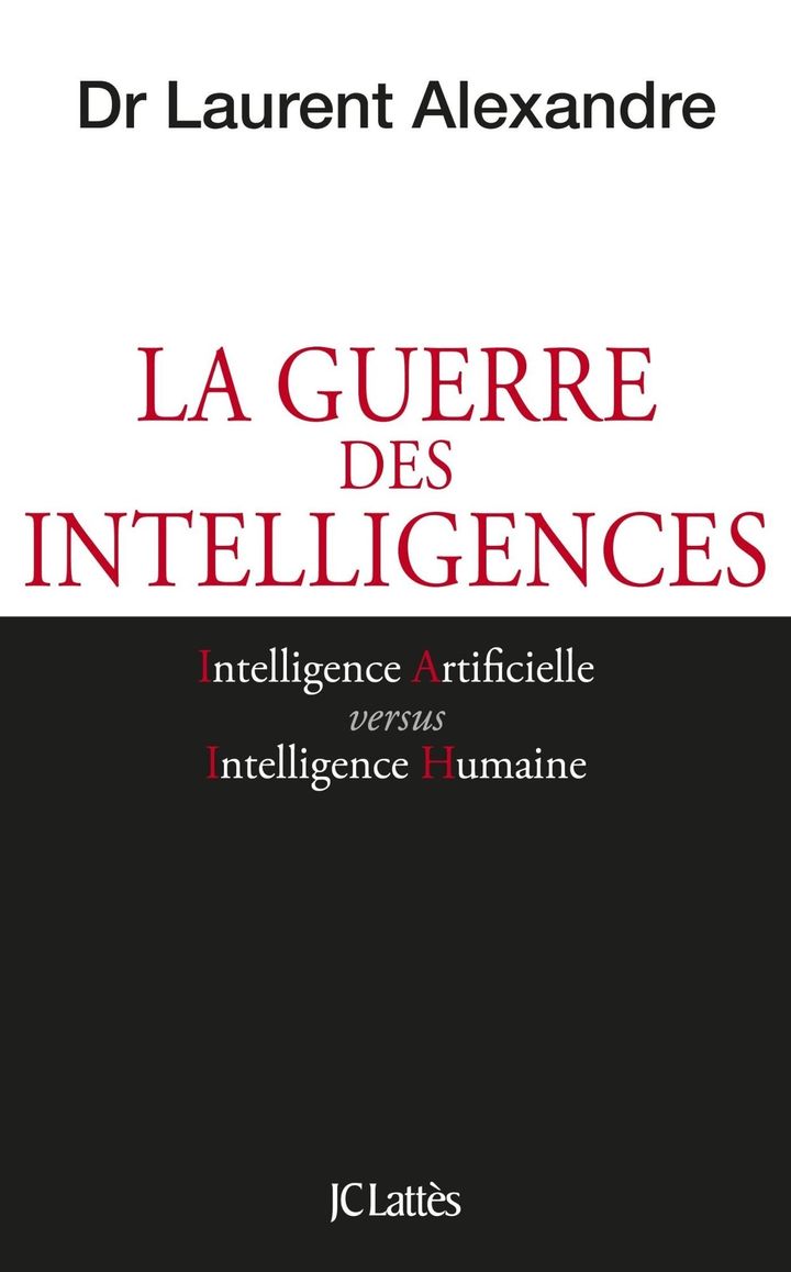 « La guerre des intelligences. Intelligence Artificielle versus Intelligence Humaine » du Docteur Laurent Alexandre
 (JC Lattes)