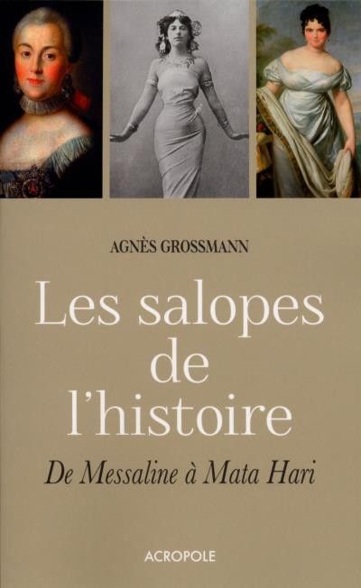 "Les salopes de l'histoire. De Messaline à Mata Hari" d'Agnès Grossmann (Edition Acropole
 (Edition Acropole)