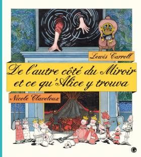 "De l'autre côté du miroir et ce qu'Alice y trouva", L. Caroll, illustré par N. Claveloux (GRASSET JEUNESSE)