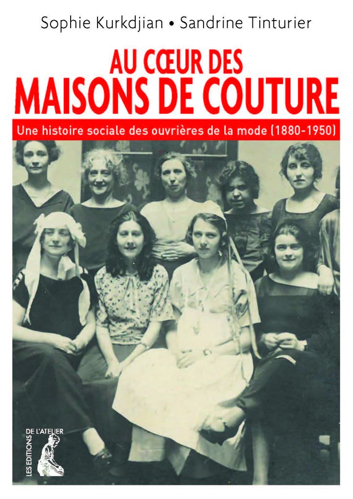 "Au coeur des maisons de couture. Une histoire sociale des ouvrières de la mode (1880-1950)"&nbsp;de&nbsp;Sophie Kurkdjian et Sandrine Tinturier. Les éditions de l'atelier.&nbsp; (DR)