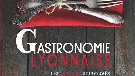 "Gastronomie Lyonnaise, les trésors retrouvés", le livre de Yves Rouèche. (Éditions de Borée.)