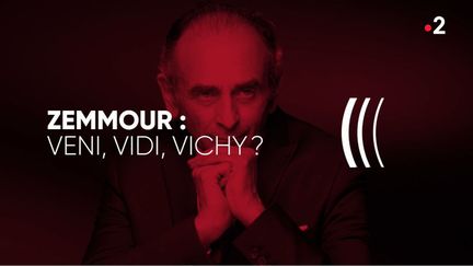 Zemmour : "Veni, Vidi, Vichy" ? (COMPLÉMENT D'ENQUÊTE/FRANCE 2)