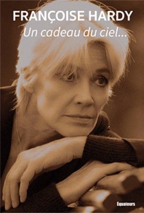 "Un cadeau du ciel", le dernier livre-témoignage de Françoise Hardy
 (Equateurs)