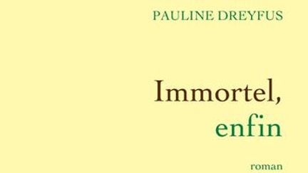 "Immortel , enfin" de Pauline Dreyfus, Prix des Deux Magots" 2013
 (Grasset)