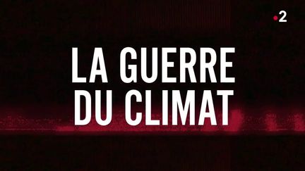 "Complément d'enquête". La guerre du climat (COMPLEMENT D'ENQUETE / FRANCE 2)