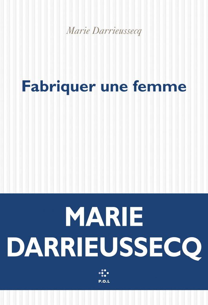 Couverture du livre "Fabriquer une femme" de Marie Darrieussecq. (EDITIONS P.O.L)