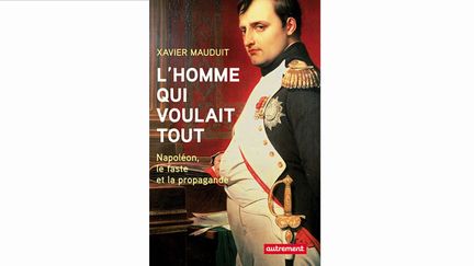 &nbsp; ("L'homme qui voulait tout", le nouvel ouvrage de Xavier Mauduit consacré à Napoléon)