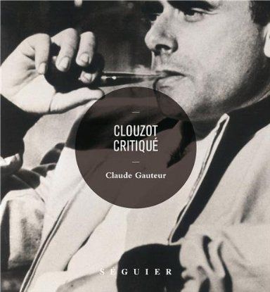 "Clouzot critiqué"  de Claude Gauteur - Editions Seguier
 (Séguier)