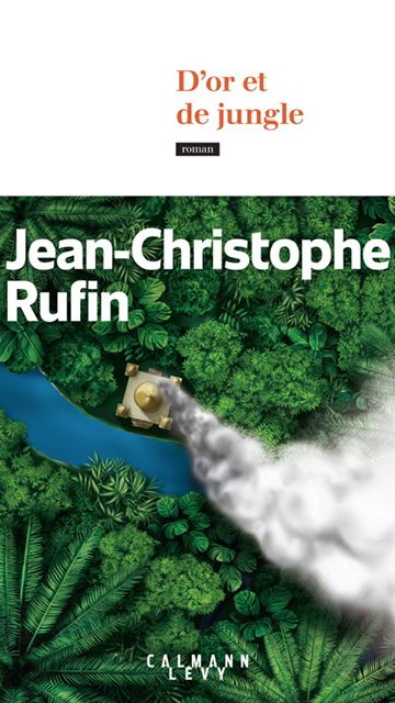 Couverture du livre "D'or et de jungle" de Jean-Christophe Rufin. (Editions Calmann-Lévy)