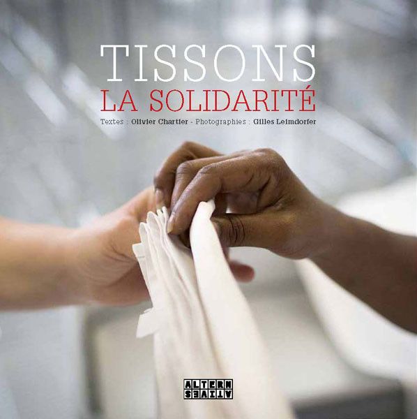 Livre "Tissons la solidarité". Textes : Olivier Chartier. Photographies : Gilles Leimdorfer. Editions Alternatives
 (Editions Alternatives)