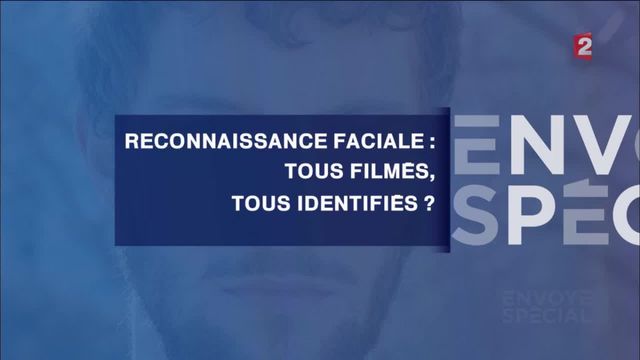 Envoyé spécial. Reconnaissance faciale : tous filmés, tous identifiés ?