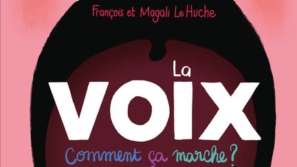 "La voix comment ça marche ?", François et Magali Le Huche (Gallimard Jeunesse)