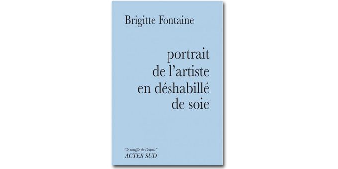 Portrait del&#039;artiste en déshabillé de soie, Brigitte Fontaine
 (Actes Sud)