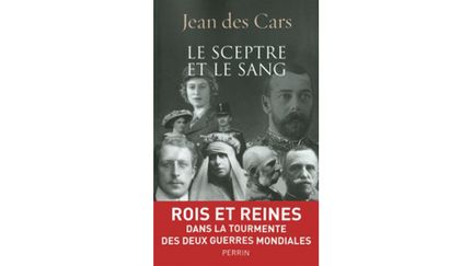 &nbsp; (Jean des Cars : "Le sceptre et le sang. Rois et Reines dans la tourmente des deux guerres mondiales" © Perrin)