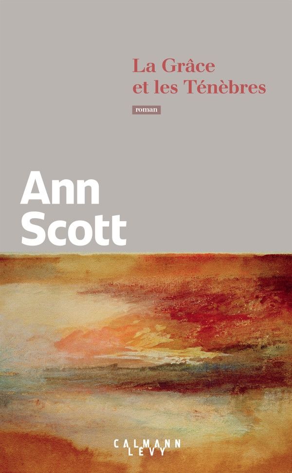 Couverture de La Grâce et les Ténèbres, d'Ann Scott (Editions Calmann-Levy)