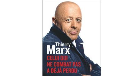 Le livre de Thierry Marx : "Celui qui ne combat pas a déjà perdu" (FLAMMARION / THIERRY MARX)