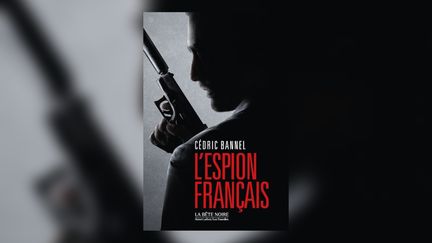 "L'Espion français" de Cédric Bannel. (COLLECTION LA BÊTE NOIRE / ROBERT LAFFONT)