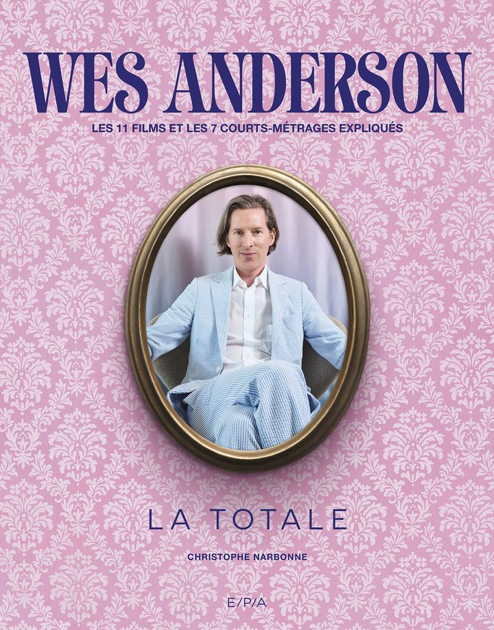 "Wes Anderson, La Totale, les 11 films et les 7 court-métrages expliqués", de Christophe Narbonne, novembre 2024. (E/P/A)