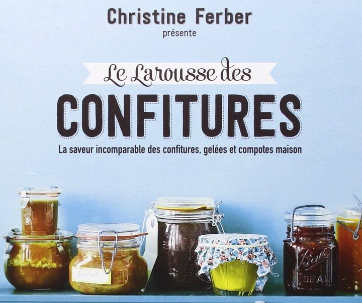 Tout sur les confitures par Christine Ferber,&nbsp;maître confiturière. (Editions Larousse)