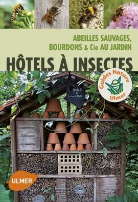 &nbsp; (Hôtels à insectes Abeilles sauvages, bourdons & Cie au jardin © Editions Ulmer)