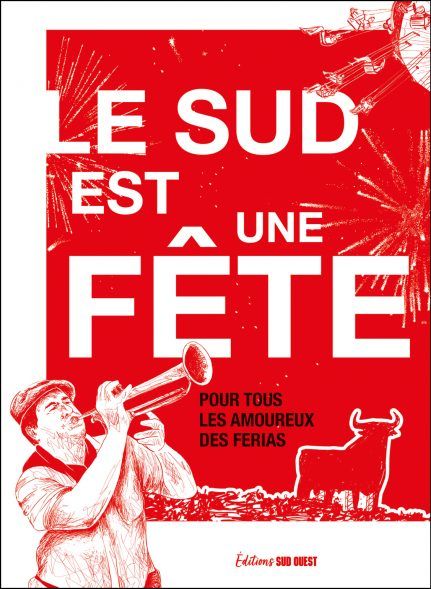 Couverture du livre "Le Sud est une fête" (Édition Sud Ouest). (SUD OUEST)