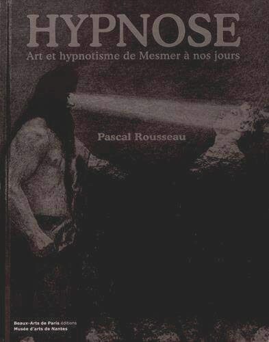 Couverture du beau livre "Hypnose - Art et hypnotisme de Mesmer à nos jours", de Pascal Rousseau (Beaux-Arts de Paris Éditions – Musée d’arts de Nantes)