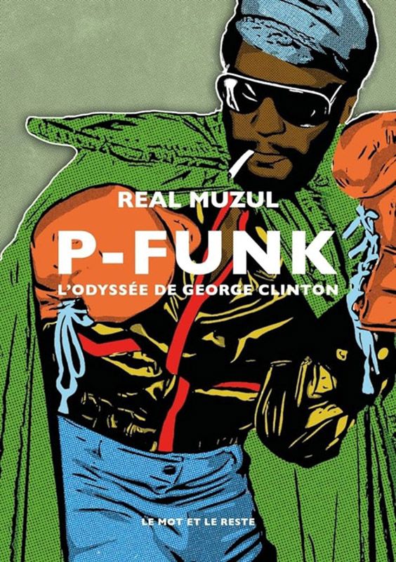 La couverture du livre "P-Funk, l'Odyssée de George Clinton" de Real Muzul. (LE MOT ET LE RESTE)