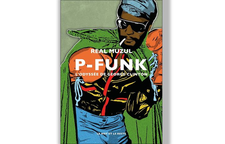 La couverture du livre "P-Funk, l'odyssée de George Clinton" de Real Muzul. (EDITIONS LE MOT ET LE RESTE)