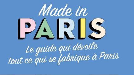 L'ouvrage "Made in Paris, le guide qui prouve que l’on fabrique encore à Paris" de Christine Taconnet 
 (Editions du Chêne)