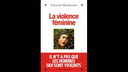 &nbsp; ("La violence féminine" : Liliane Daligan © Albin Michel)