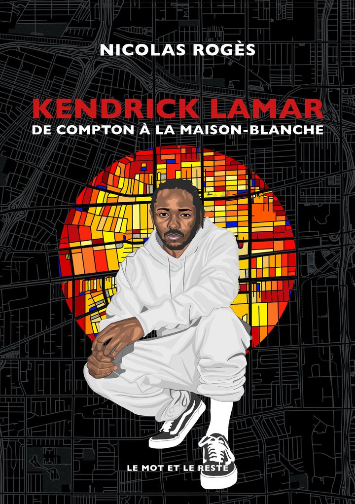 "Kendrick Lamar, de Compton à la Maison Blanche" de Nicolas Rogès. (LE MOT ET LE RESTE)