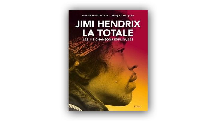 La couverture de l'ouvrage "Jimi Hendrix La Totale" de JM Guesdon et P.Margotin paru en 2019. (E/P/A/ Editions)