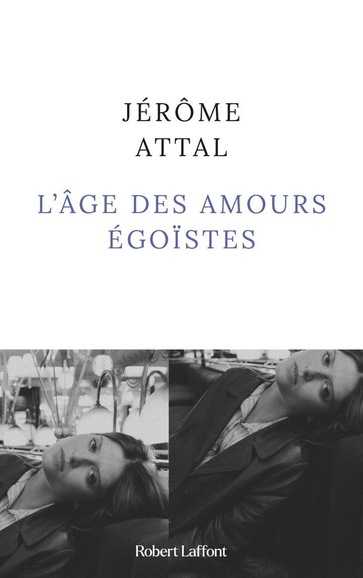 Couverture du roman de Jérôme Attal "L'âge des amours égoïstes", janvier 2022 (Editions Robert Laffont)