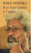 "Il te faut partir à l'aube" (Actes Sud) est l'un des récits autobiographiques de Wole Soyinka.
 (Actes Sud)